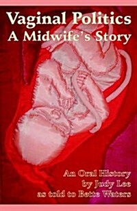 Vaginal Politics: A Midwife Story (Paperback)