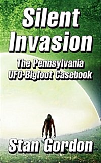 Silent Invasion: The Pennsylvania UFO-Bigfoot Casebook (Paperback)
