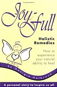 Joy-Full Holistic Remedies: How to Experience Your Natural Ability to Heal (Paperback)