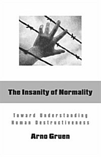 The Insanity of Normality: Toward Understanding Human Destructiveness (Paperback)