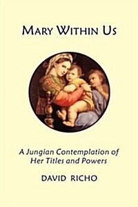 Mary Within Us: A Jungian Contemplation of Her Titles and Powers (Paperback)