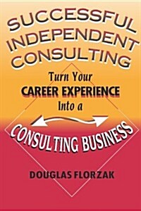 Successful Independent Consulting: Turn Your Career Experience Into a Consulting Business (Paperback)