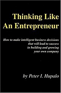 Thinking Like an Entrepreneur: How to Make Intelligent Business Decisions That Will Lead to Success in Building and Growing Your Own Company (Paperback)