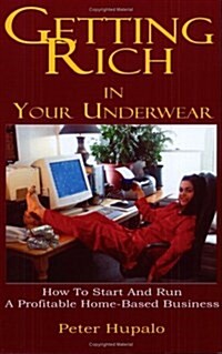 Getting Rich in Your Underwear: How to Start and Run a Profitable Home-Based Business (Paperback)