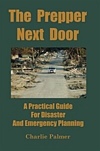 The Prepper Next Door: A Practical Guide for Disaster and Emergency Planning (Paperback)