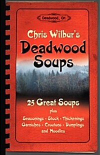 Deadwood Soups: 25 Great Soups Plus Seasonings, Stock, Thickenings, Garnishes, Croutons, Dumplings and Noodles (Paperback)