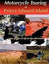 Motorcycle Touring in Prince Edward Island...Your Guide to Tip to Tip Adventure (Paperback)