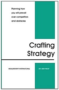 Crafting Strategy: Planning How You Will Prevail Over Competitors and Obstacles (Paperback)