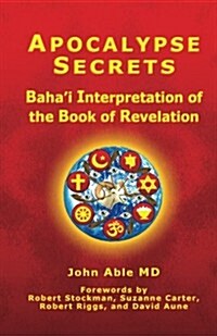 Apocalypse Secrets: Bahai Interpretation of the Book of Revelation (Paperback)