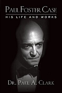 Paul Foster Case: His Life and Works (Paperback)