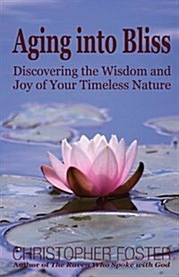 Aging into Bliss: Discovering the Wisdom and Joy of Your Timeless Nature (Paperback)
