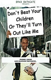 Dont Beat Your Children or They Will Turn Out Like Me (Paperback)