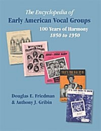 The Encyclopedia of Early American Vocal Groups - 100 Years of Harmony: 1850 to 1950 (Paperback)