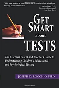 Get Smart about Tests: The Essential Parent and Teachers Guide to Understanding Childrens Educational and Psychological Testing (Paperback)