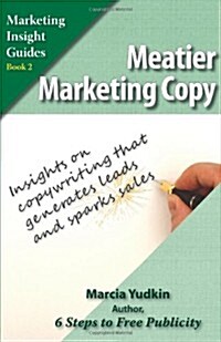 Meatier Marketing Copy: Insights on Copywriting That Generates Leads and Sparks Sales (Paperback)