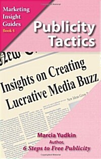 Publicity Tactics: Insights on Creating Lucrative Media Buzz (Paperback)
