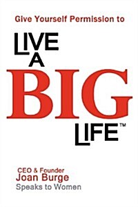 Give Yourself Permission to Live a Big Life (Paperback)