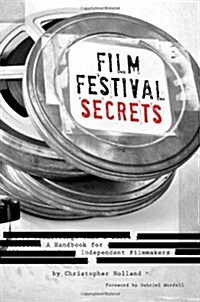 Film Festival Secrets: A Handbook for Independent Filmmakers (Paperback)