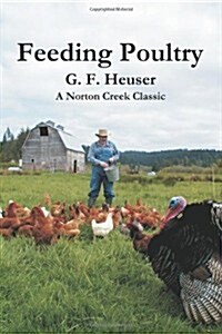 Feeding Poultry: The Classic Guide to Poultry Nutrition for Chickens, Turkeys, Ducks, Geese, Gamebirds, and Pigeons (Paperback)