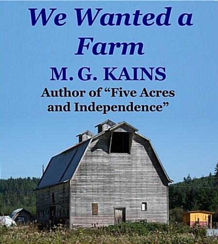 We Wanted a Farm: A Back-To-The-Land Adventure by the Author of Five Acres and Independence (Paperback)