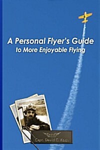 A Personal Flyers Guide to More Enjoyable Flying (Paperback)