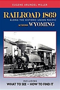 Railroad 1869 Along the Historic Union Pacific Across Wyoming (Paperback, New)