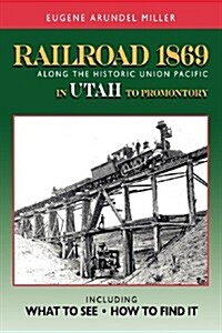 Railroad 1869 Along the Historic Union Pacific in Utah to Promontory (Paperback, New)