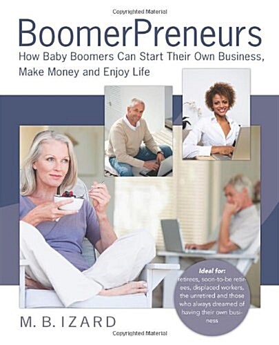 Boomerpreneurs: How Baby Boomers Can Start Their Own Business, Make Money and Enjoy Life (Paperback)