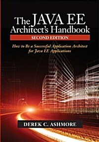 The Java Ee Architects Handbook: How to Be a Successful Application Architect for Java Ee Applications (Paperback, 2)