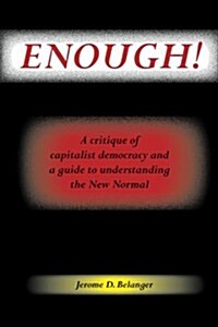 Enough! a Critique of Capitalist Democracy and a Guide to Understanding the New Normal (Paperback)