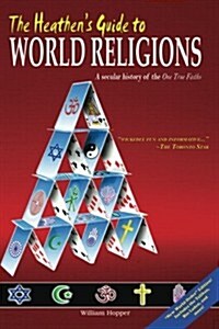 The Heathens Guide to World Religions: A Secular History of the One True Faiths (Paperback)
