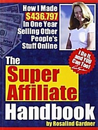 The Super Affiliate Handbook: How I Made $436,797 in One Year Selling Other Peoples Stuff Online (Paperback)