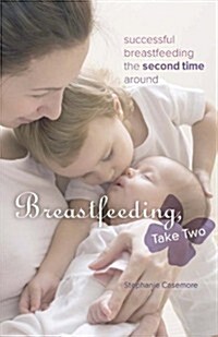 Breastfeeding, Take Two: Successful Breastfeeding the Second Time Around (Paperback)