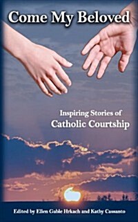 Come My Beloved: Inspiring Stories of Catholic Courtship (Paperback)