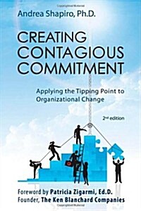 Creating Contagious Commitment: Applying the Tipping Point to Organizational Change, 2nd Edition (Paperback)