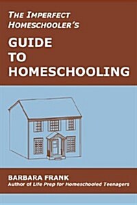 The Imperfect Homeschoolers Guide to Homeschooling: Tips from a 20-Year Homeschool Veteran (Paperback)