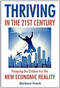 Thriving in the 21st Century: Preparing Our Children for the New Economic Reality (Paperback)