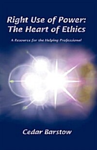 Right Use of Power: The Heart of Ethics a Guide and Resource for Professional Relationships (Paperback, August 2015)