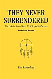 They Never Surrendered, The Lakota Sioux Band That Stayed in Canada (Hardcover, 7, Revise)