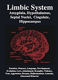 Limbic System: Amygdala, Hypothalamus, Septal Nuclei, Cingulate, Hippocampus. Emotion, Memory, Language, Development, Evolution, Love (Paperback)