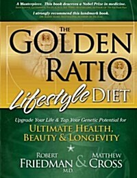 The Golden Ratio Lifestyle Diet: Upgrade Your Life & Tap Your Genetic Potential for Ultimate Health, Beauty & Longevity (Paperback)