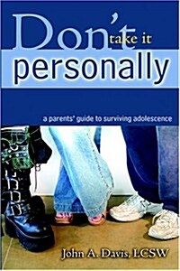 Dont Take It Personally: A Parents Guide to Surviving Adolescence (Paperback)
