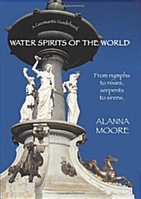 Water Spirits of the World - From Nymphs to Nixies, Serpents to Sirens (Paperback, 2)