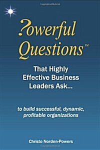 Powerful Questions That Highly Effective Business Leaders Ask: To Build Successful, Dynamic, Profitable Organizations (Paperback)