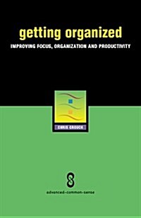 Getting Organized: Improving Focus, Organization and Productivity (Paperback)