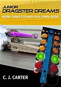 Junior Dragster Dreams: How Sam Found His Own Ride (Paperback)
