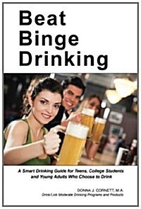 Beat Binge Drinking: A Smart Drinking Guide for Teens, College Students and Young Adults Who Choose to Drink (Paperback)