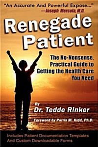Renegade Patient: The No-Nonsense, Practical Guide to Getting the Health Care You Need (Paperback)