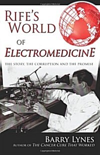 Rifes World of Electromedicine: The Story, the Corruption and the Promise (Paperback)