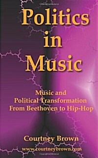 Politics in Music : Music and Political Transformation From Beethoven to Hip-Hop (Paperback)